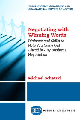 Negotiating with Winning Words: Dialogue and Skills to Help You Come Out Ahead in Any Business Negotiation Paperback Business Expert Press