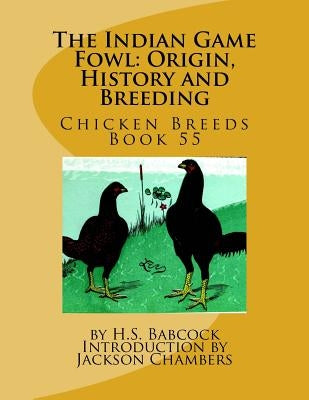 The Indian Game Fowl: Origin, History and Breeding: Chicken Breeds Book 55 Paperback Createspace Independent Publishing Platform