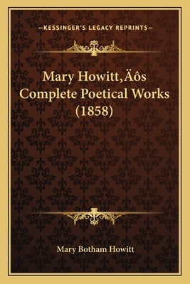 Paperback of Mary Howitt's Complete Poetical Works, published by Kessinger Publishing, with a vintage book cover and classic design.