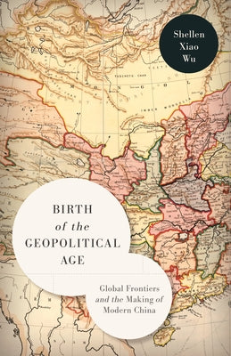 Birth of the Geopolitical Age: Global Frontiers and the Making of Modern China Paperback Stanford University Press