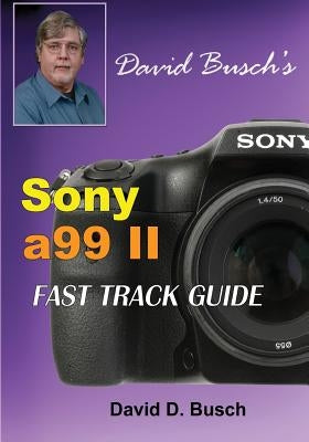 DAVID BUSCH'S Sony Alpha a99 II FAST TRACK GUIDE Paperback Laserfaire Press
