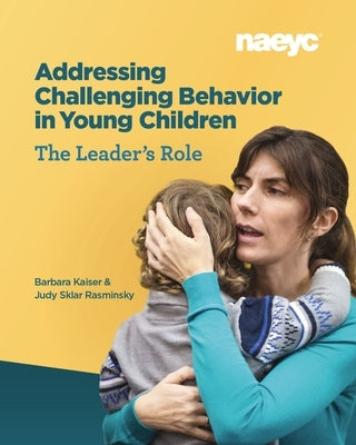 Addressing Challenging Behavior in Young Children: The Leader's Role Paperback National Association for the Education of You
