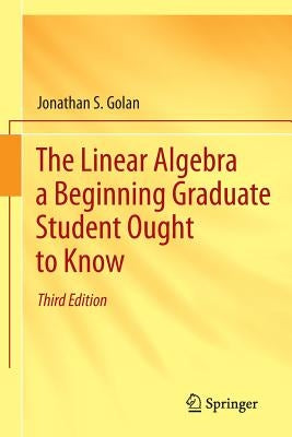 The Linear Algebra a Beginning Graduate Student Ought to Know Paperback Springer