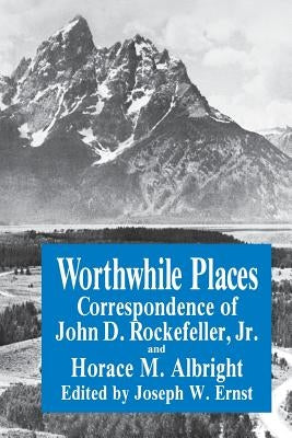 Worthwhile Places: Correspondence of John D. Rockefeller Jr. and Horace Albright Paperback Fordham University Press