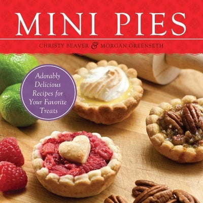 Mini Pies: Adorably Delicious Recipes for Your Favorite Treats Paperback Bookpack Inc