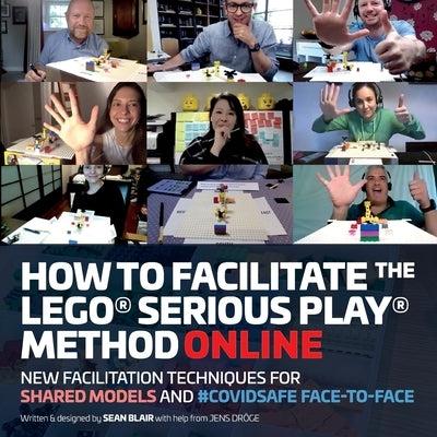 How to Facilitate the LEGO(R) Serious Play(R) Method Online: New Facilitation Techniques for Shared Models and #Covidsafe Face-To-Face Paperback Promeet