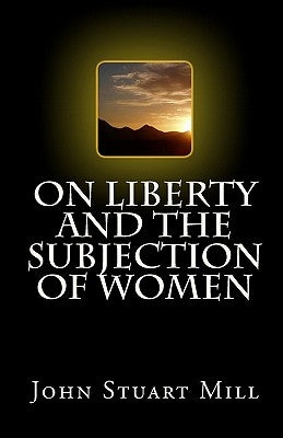 On Liberty and The Subjection of Women Paperback Createspace Independent Publishing Platform
