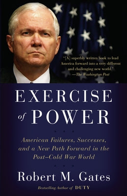 Exercise of Power: American Failures, Successes, and a New Path Forward in the Post-Cold War World Vintage
