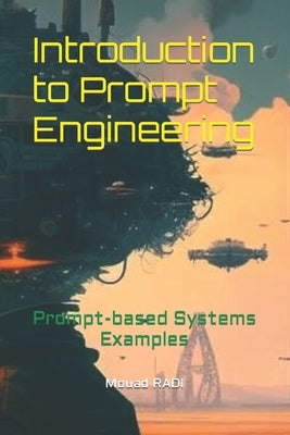 Introduction to Prompt Engineering: Prompt-based Systems Examples Paperback Independently Published
