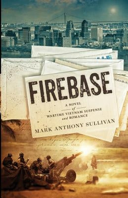 Firebase: A Novel of Wartime Vietnam Suspense and Romance Paperback Mark Anthony Sullivan