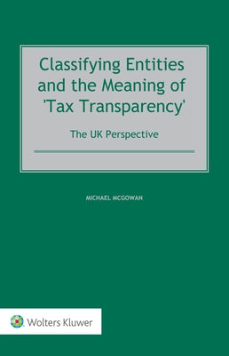 Classifying Entities and the Meaning of 'Tax Transparency': The UK Perspective by McGowan, Michael