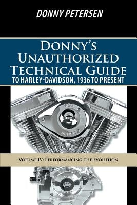 Donny's Unauthorized Technical Guide to Harley-Davidson, 1936 to Present: Volume IV: Performancing the Evolution Paperback iUniverse
