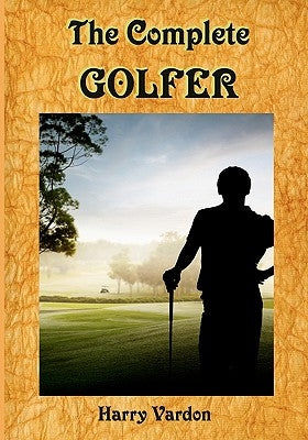 The Complete Golfer: A Must Read about "Mr. Golf"! (Timeless Classic Books) Paperback Createspace Independent Publishing Platform