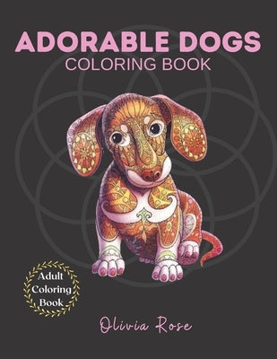 Adorable Dogs Coloring Book: Adult Coloring Book by Rose, Olivia