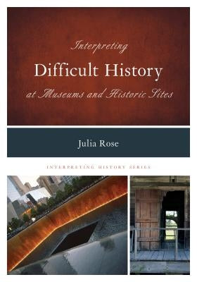 Interpreting Difficult History at Museums and Historic Sites Paperback Rowman & Littlefield Publishers