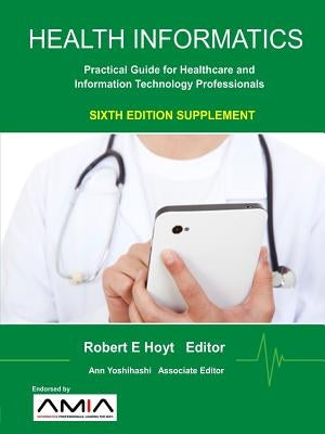 Health Informatics Sixth Edition Supplement: Practical Guide for Healthcare and Information Technology Professionals Paperback Lulu.com
