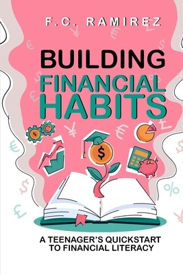 Building Financial Habits: A Teenager's Quickstart to Financial Literacy Paperback Independently Published