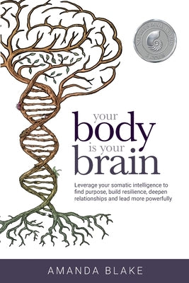 Your Body is Your Brain: Leverage Your Somatic Intelligence to Find Purpose, Build Resilience, Deepen Relationships and Lead More Powerfully Paperback Trokay Press