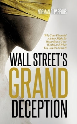 Wall Street's Grand Deception: Why Your Financial Advisor Might be Hazardous to Your Wealth and What You Can Do About It Paperback Contango Publishing