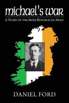 Michael's War: A Story of the Irish Republican Army, 1916-1923 Paperback Createspace Independent Publishing Platform