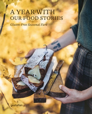 A Year with Our Food Stories: Gluten-Free Seasonal Fare by Gestalten