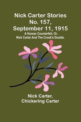 Nick Carter Stories No. 157, September 11, 1915: A human counterfeit; or, Nick Carter and the crook's double. Paperback Alpha Edition