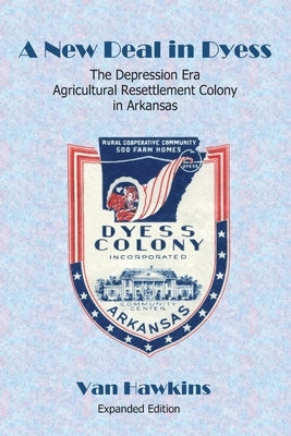 A New Deal in Dyess: The Depression Era Agricultural Resettlement Colony in Arkansas Paperback Writers Bloc