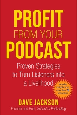 Profit from Your Podcast: Proven Strategies to Turn Listeners Into a Livelihood Paperback Allworth