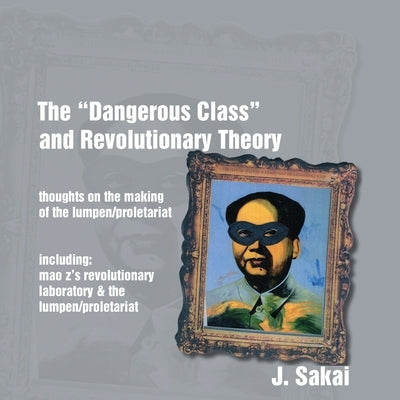 The "Dangerous Class" and Revolutionary Theory: Thoughts on the Making of the Lumpen/proletariat Paperback Kersplebedeb