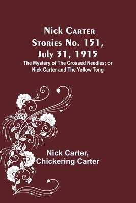 Nick Carter Stories No. 151, July 31, 1915: The Mystery of the Crossed Needles; or Nick Carter and the Yellow Tong Paperback Alpha Edition