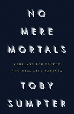 No Mere Mortals: Marriage for People who Will Live Forever Paperback Canon Press