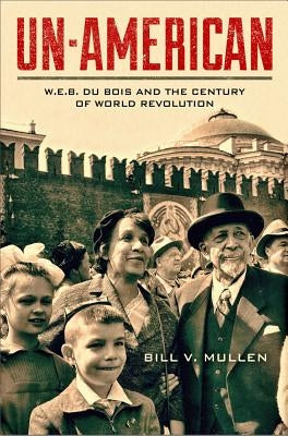 Un-American: W.E.B. Du Bois and the Century of World Revolution Paperback Temple University Press