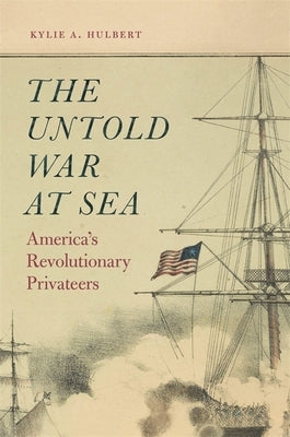 The Untold War at Sea: America's Revolutionary Privateers Paperback University of Georgia Press