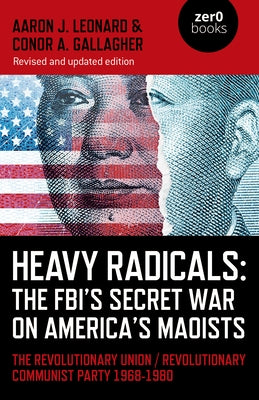 Heavy Radicals: The Fbi's Secret War on America's Maoists: The Revolutionary Union / Revolutionary Communist Party 1968-1980 Paperback Zero Books