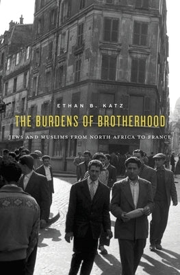Burdens of Brotherhood: Jews and Muslims from North Africa to France Paperback Harvard University Press