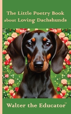 The Little Poetry Book about Loving Dachshunds Paperback Silent King Books