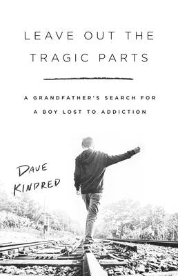 Leave Out the Tragic Parts: A Grandfather's Search for a Boy Lost to Addiction Paperback PublicAffairs