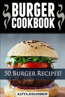 Burger Cookbook: Top 50 Burger Recipes (Using Meat, Chicken, Fish, Cheese, Veggies And Much More) Paperback Createspace Independent Publishing Platform