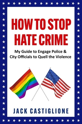 How to Stop Hate Crime: My Guide to Engage Police & City Officials to Quell the Violence Paperback ISBN.Org