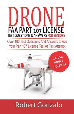 Drone FAA Part 107 License Practice Test Questions & Answers For Seniors: Over 180 Test Questions and Answers to Ace Your Part 107 License Test at Fir Paperback Independently Published