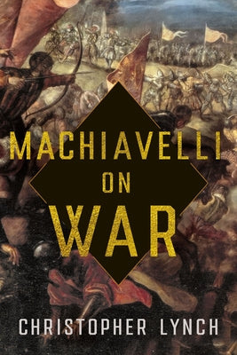 Machiavelli on War by Lynch, Christopher
