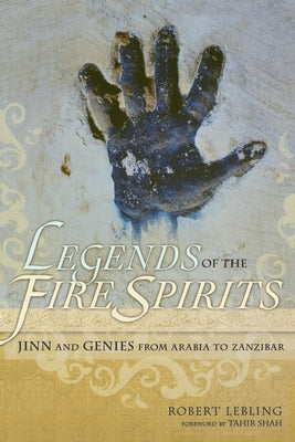 Legends of the Fire Spirits: Jinn and Genies from Arabia to Zanzibar by Lebling, Robert