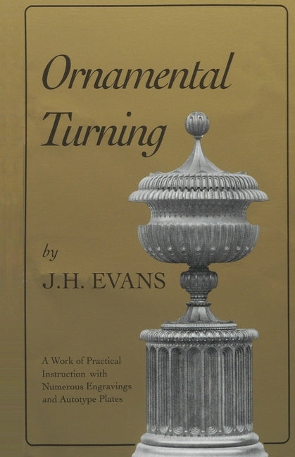 Ornamental Turning: A Work of Practical Instruction in the Above Art; With Numerous Engravings and Autotype Plates Paperback Astragal Press