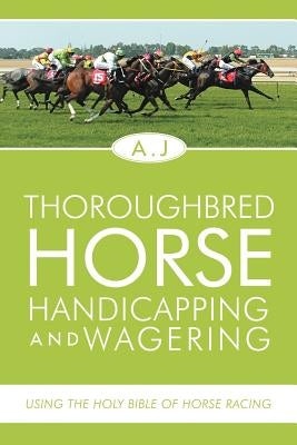 Thoroughbred Horse Handicapping and Wagering: Using the Holy Bible of Horse Racing Paperback Xlibris