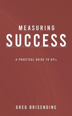 Measuring Success: A Practical Guide to KPIs Paperback Independently Published