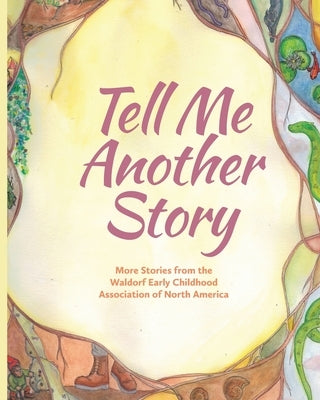 Tell Me Another Story: More Stories from the Waldorf Early Childhood Association of North America Paperback Waldorf Early Childhood Association North Ame