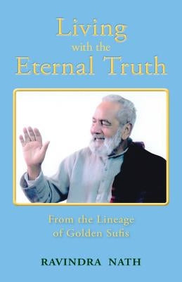 Living With the Eternal Truth: From the Lineage of Golden Sufis Paperback Pelican Pond