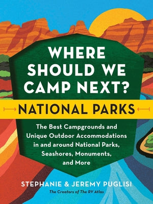 Where Should We Camp Next?: National Parks: The Best Campgrounds and Unique Outdoor Accommodations in and Around National Parks, Seashores, Monuments, Paperback Sourcebooks