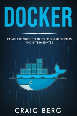 Docker: Complete Guide To Docker For Beginners And Intermediates Paperback Independently Published