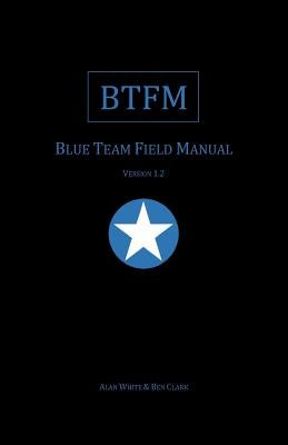 Blue Team Field Manual (BTFM) Paperback Createspace Independent Publishing Platform